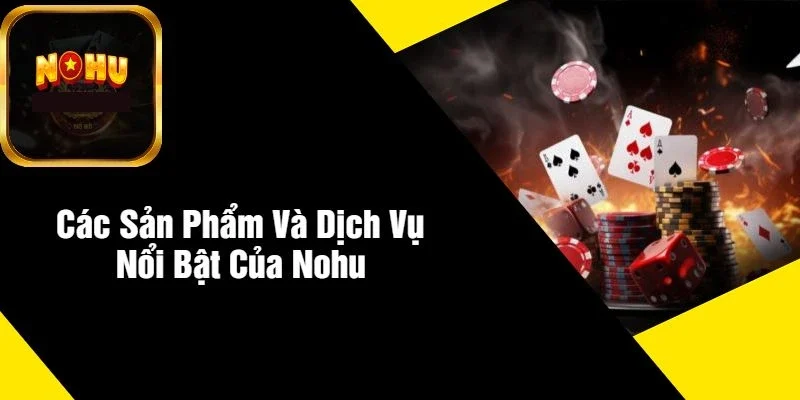 Các Sản Phẩm Và Dịch Vụ Nổi Bật Của NOHU